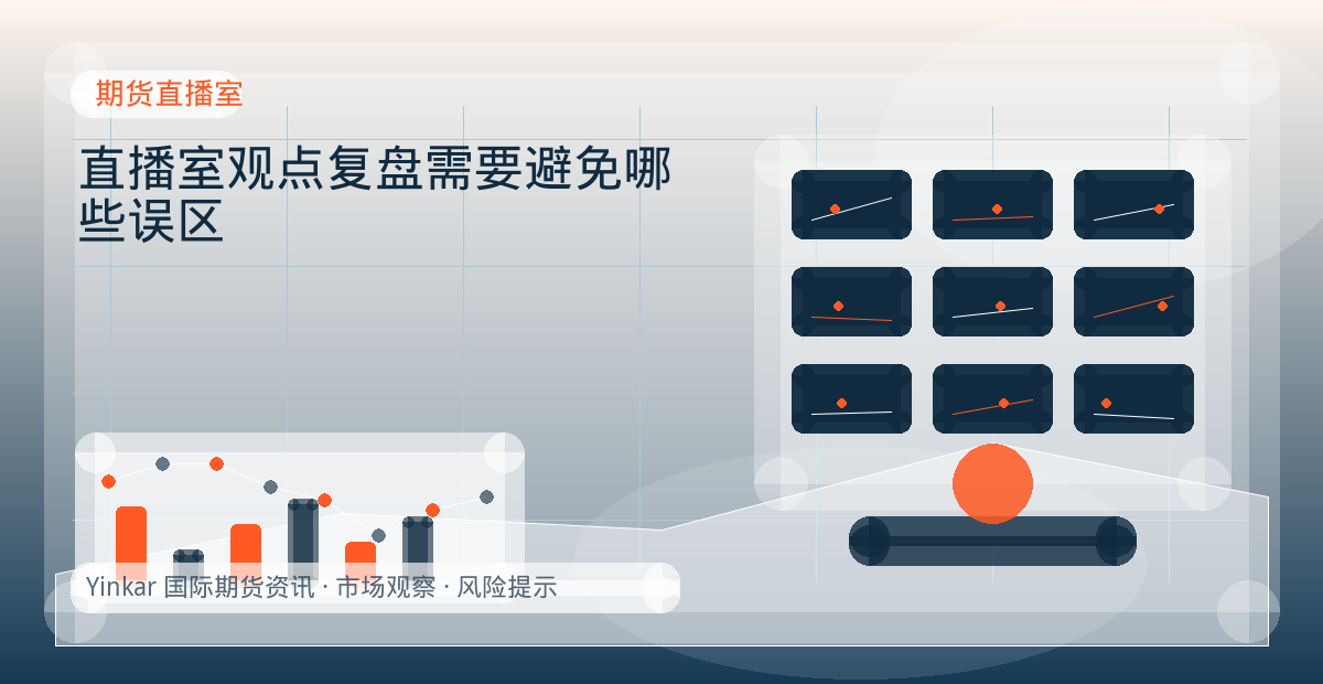 直播室观点复盘需要避免哪些误区配图：期货直播室行情观察与市场分析